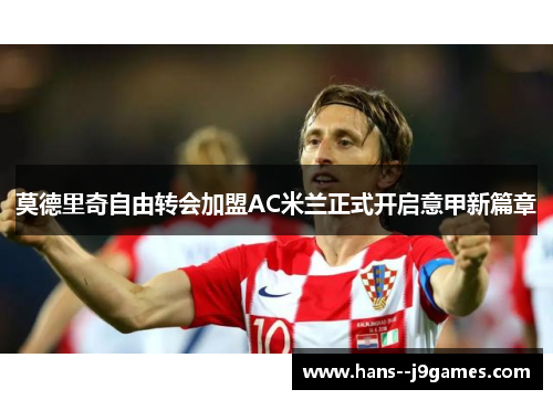 莫德里奇自由转会加盟AC米兰正式开启意甲新篇章